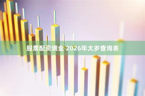 股票配资佣金 2026年太岁查询表