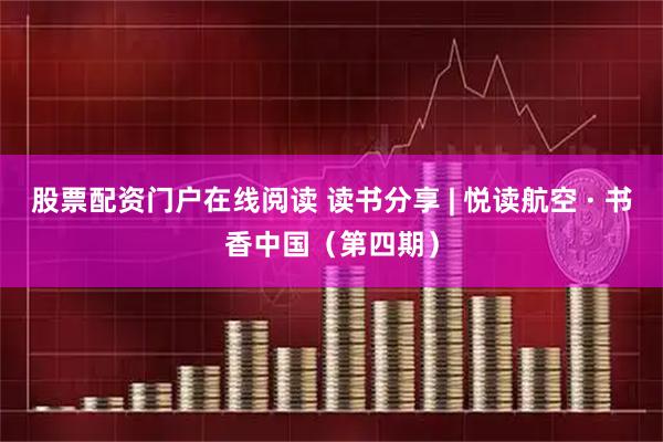 股票配资门户在线阅读 读书分享 | 悦读航空 · 书香中国（第四期）